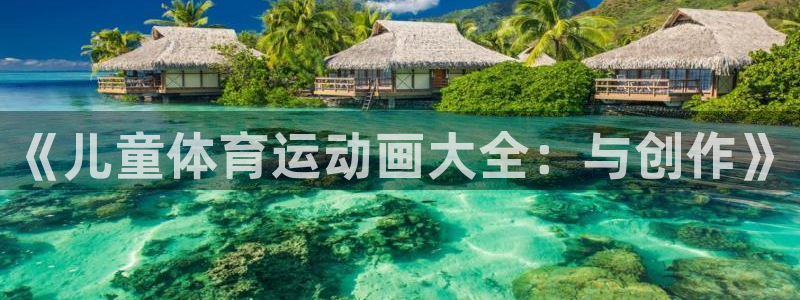 中欧体育在线：《儿童体育运动画大全：与创作》